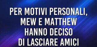 Mew e Matthew lasciano ‘Amici’